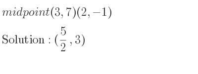 The midpoint (3,7)(2,-1) is (5/2 ,3)